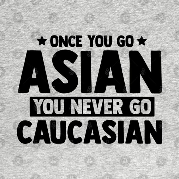 Once You Go Asian You Never Go Caucasian Funny by Emily Ava 1